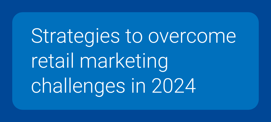 Top five retail marketing challenges in 2024